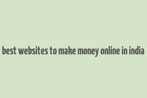 best websites to make money online in india