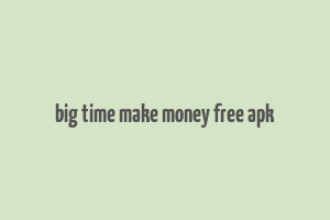 big time make money free apk