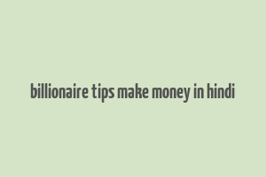 billionaire tips make money in hindi