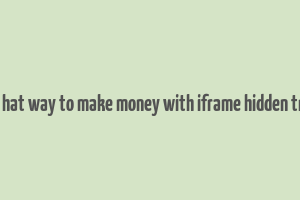 black hat way to make money with iframe hidden traffic