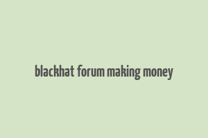 blackhat forum making money