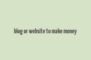 blog or website to make money