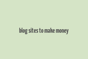 blog sites to make money