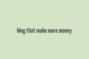 blog that make more money