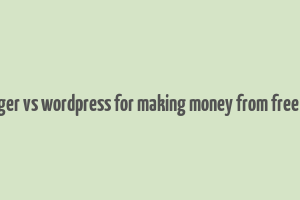 blogger vs wordpress for making money from free blog