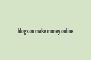 blogs on make money online