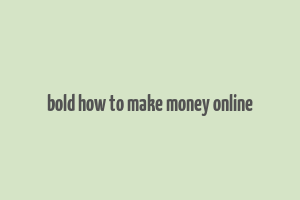 bold how to make money online