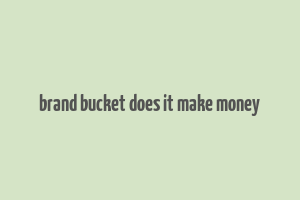 brand bucket does it make money