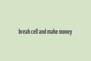 break cell and make money