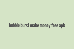 bubble burst make money free apk