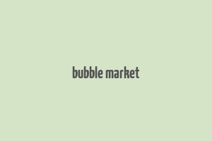 bubble market