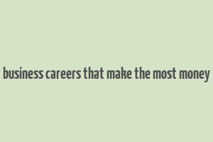 business careers that make the most money