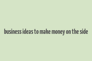 business ideas to make money on the side