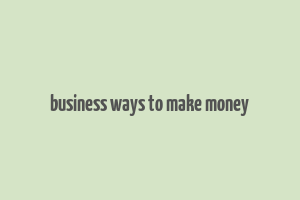 business ways to make money