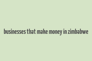 businesses that make money in zimbabwe