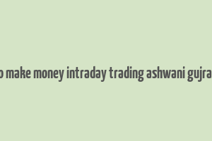 buy how to make money intraday trading ashwani gujral infibeans