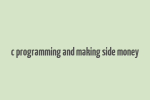 c programming and making side money