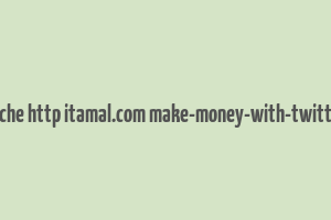 cache http itamal.com make-money-with-twitter