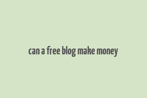 can a free blog make money