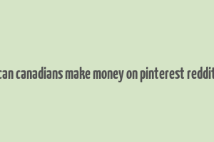 can canadians make money on pinterest reddit