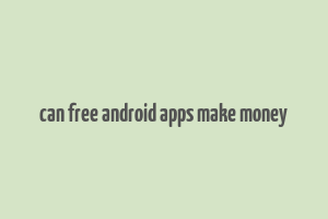 can free android apps make money