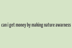 can i get money by making nature awarness