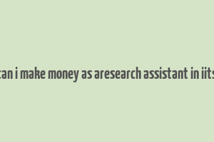 can i make money as aresearch assistant in iits