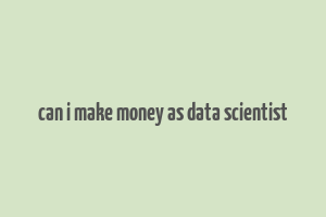 can i make money as data scientist