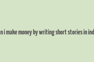 can i make money by writing short stories in india