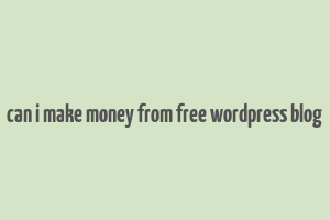 can i make money from free wordpress blog