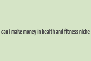 can i make money in health and fitness niche