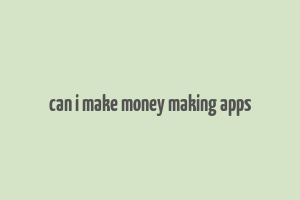 can i make money making apps