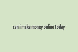 can i make money online today