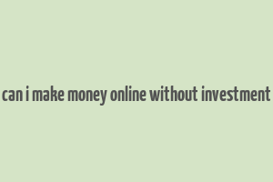 can i make money online without investment