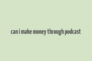 can i make money through podcast