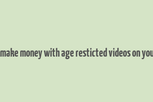 can i make money with age resticted videos on youtube