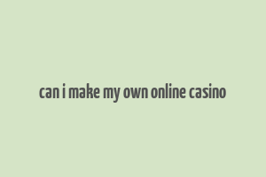 can i make my own online casino