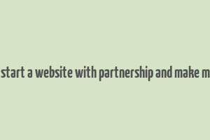 can i start a website with partnership and make money