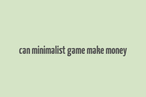 can minimalist game make money