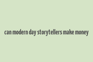 can modern day storytellers make money