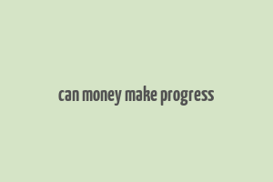 can money make progress