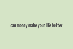 can money make your life better