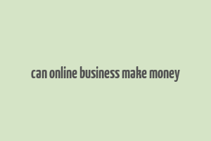 can online business make money