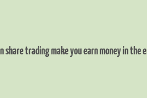 can share trading make you earn money in the end