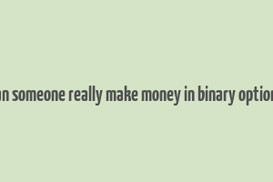 can someone really make money in binary options