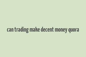 can trading make decent money quora