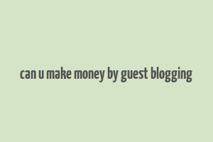 can u make money by guest blogging