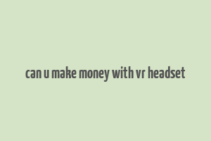 can u make money with vr headset