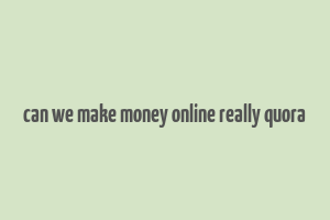 can we make money online really quora