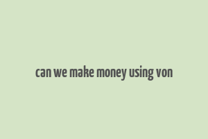 can we make money using von